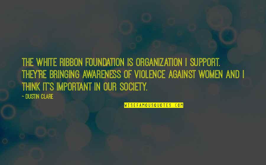 Dustin's Quotes By Dustin Clare: The White Ribbon Foundation is organization I support.
