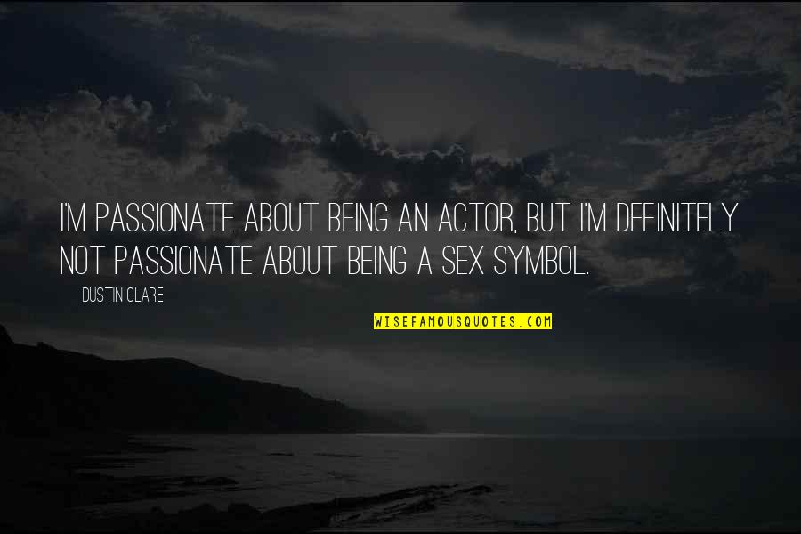 Dustin's Quotes By Dustin Clare: I'm passionate about being an actor, but I'm