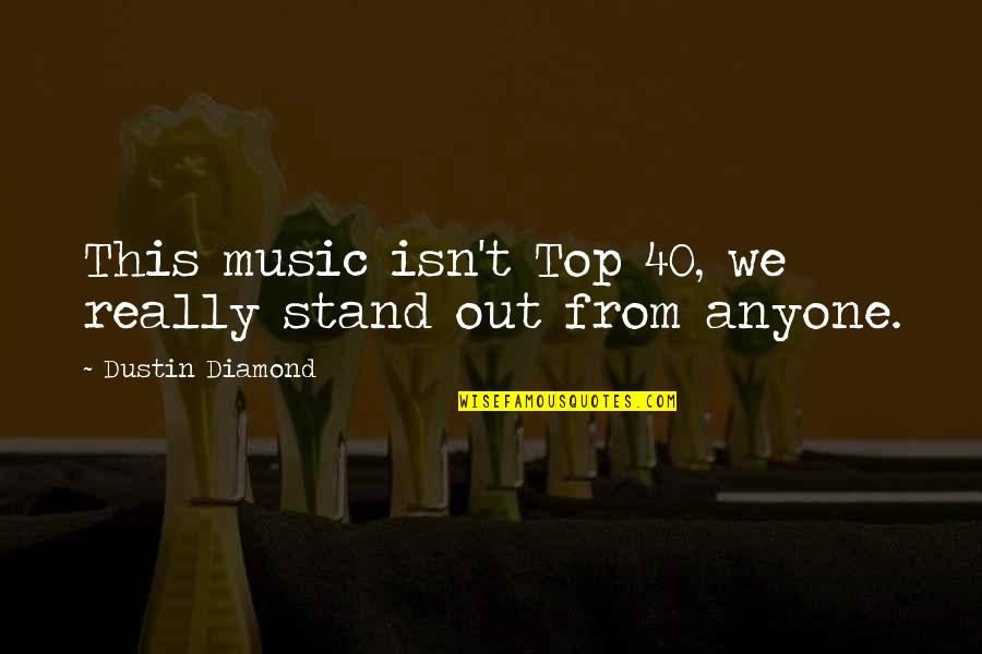 Dustin's Quotes By Dustin Diamond: This music isn't Top 40, we really stand