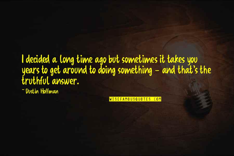 Dustin's Quotes By Dustin Hoffman: I decided a long time ago but sometimes