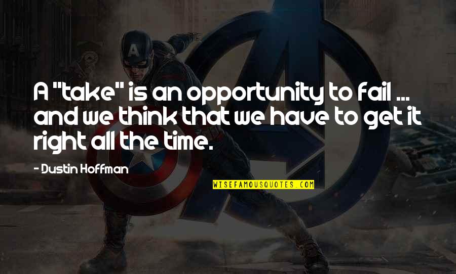 Dustin's Quotes By Dustin Hoffman: A "take" is an opportunity to fail ...