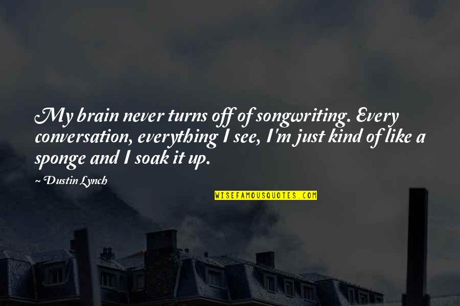 Dustin's Quotes By Dustin Lynch: My brain never turns off of songwriting. Every