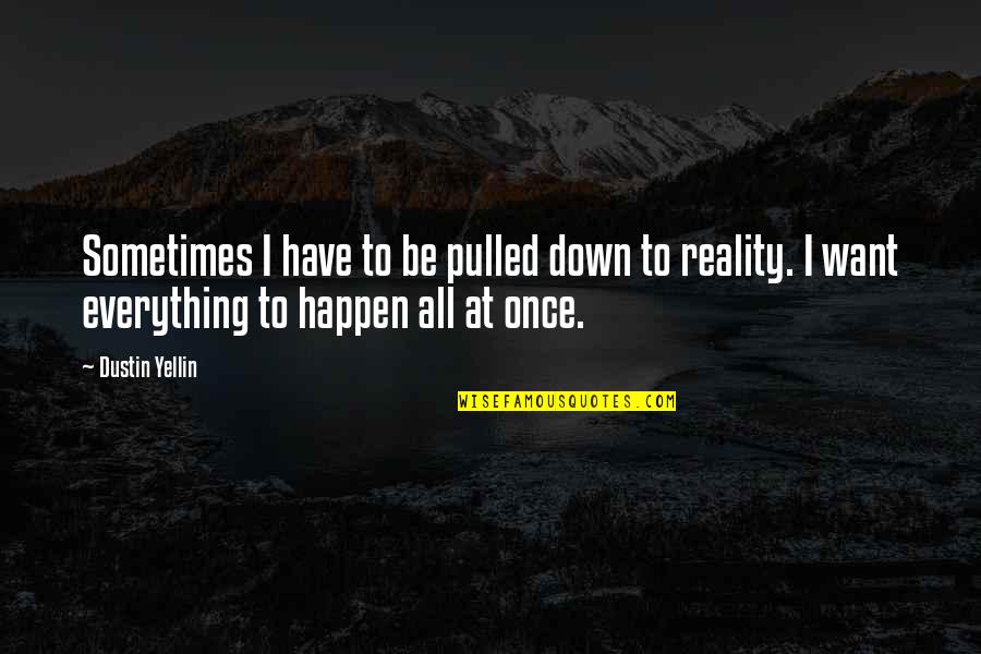 Dustin's Quotes By Dustin Yellin: Sometimes I have to be pulled down to