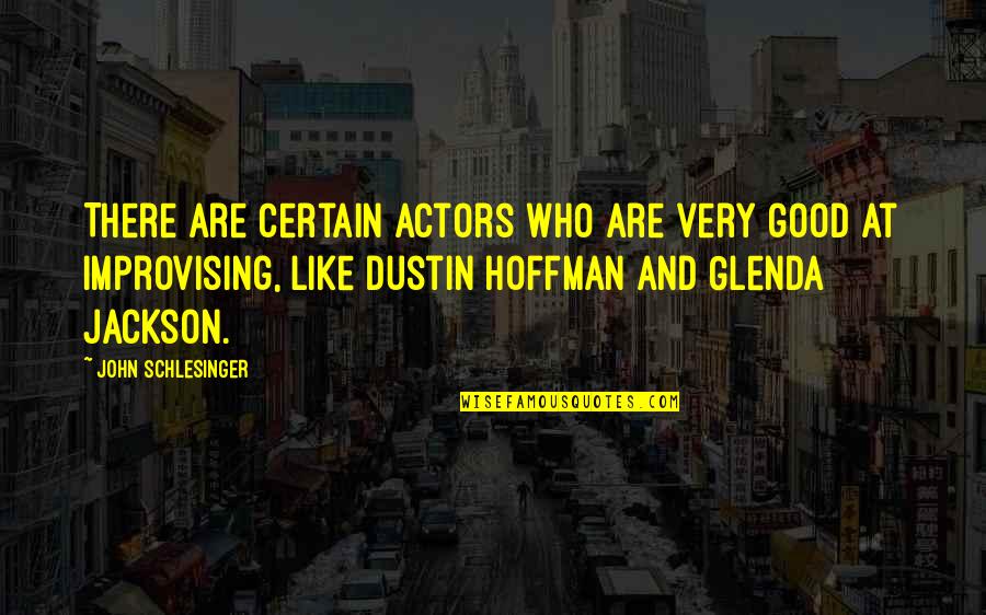 Dustin's Quotes By John Schlesinger: There are certain actors who are very good