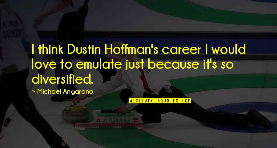 Dustin's Quotes By Michael Angarano: I think Dustin Hoffman's career I would love