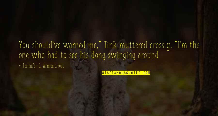 Dustman Song Quotes By Jennifer L. Armentrout: You should've warned me," Tink muttered crossly. "I'm