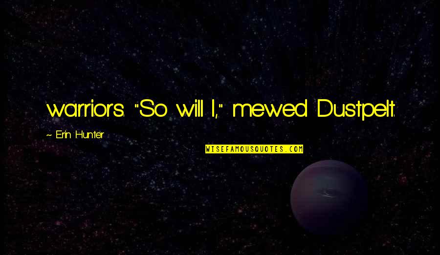 Dustpelt Quotes By Erin Hunter: warriors. "So will I," mewed Dustpelt. Dustpelt Quotes By Erin Hunter: warriors. "So will I," mewed Dustpelt.