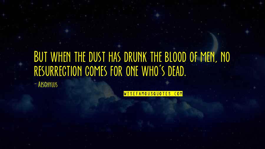 Dust's Quotes By Aeschylus: But when the dust has drunk the blood