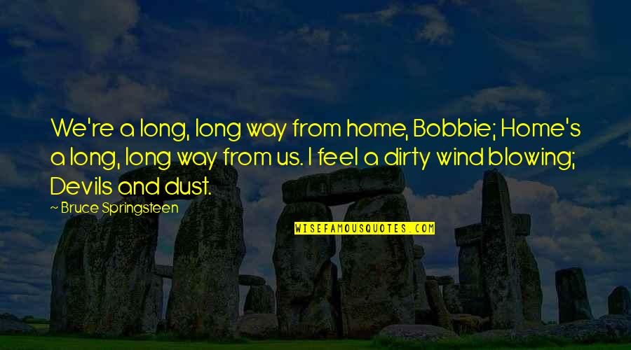 Dust's Quotes By Bruce Springsteen: We're a long, long way from home, Bobbie;