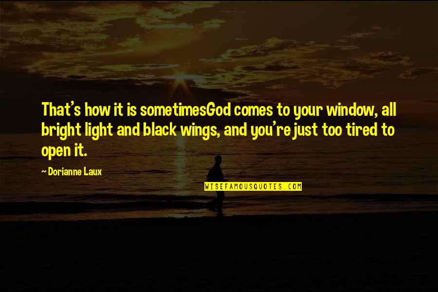 Dust's Quotes By Dorianne Laux: That's how it is sometimesGod comes to your