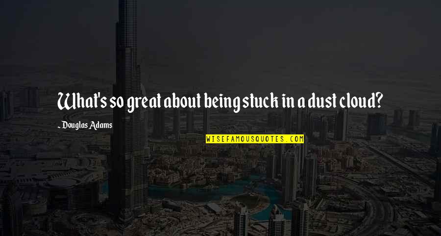 Dust's Quotes By Douglas Adams: What's so great about being stuck in a