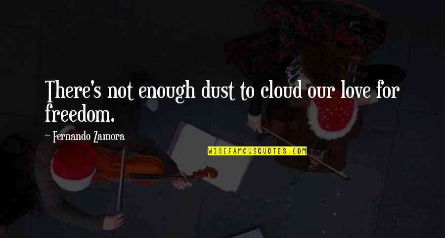 Dust's Quotes By Fernando Zamora: There's not enough dust to cloud our love