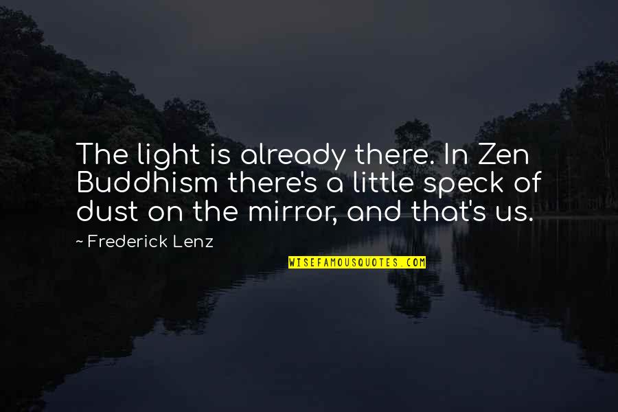 Dust's Quotes By Frederick Lenz: The light is already there. In Zen Buddhism