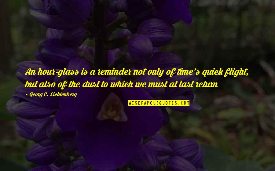 Dust's Quotes By Georg C. Lichtenberg: An hour-glass is a reminder not only of