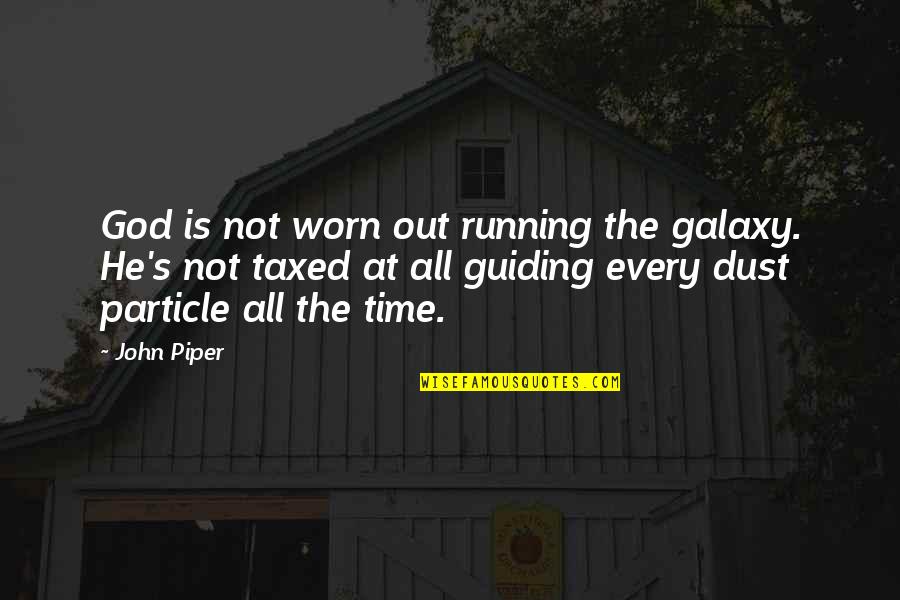Dust's Quotes By John Piper: God is not worn out running the galaxy.