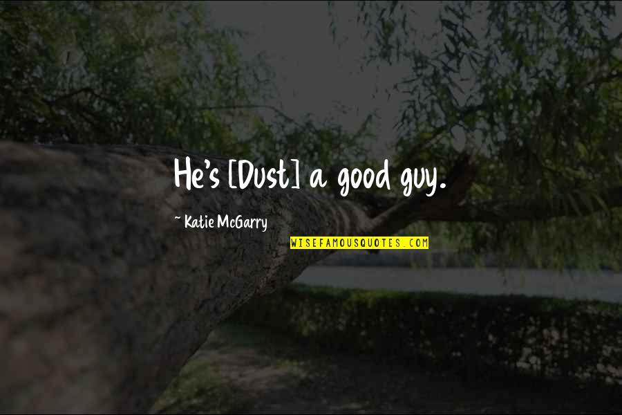 Dust's Quotes By Katie McGarry: He's [Dust] a good guy.