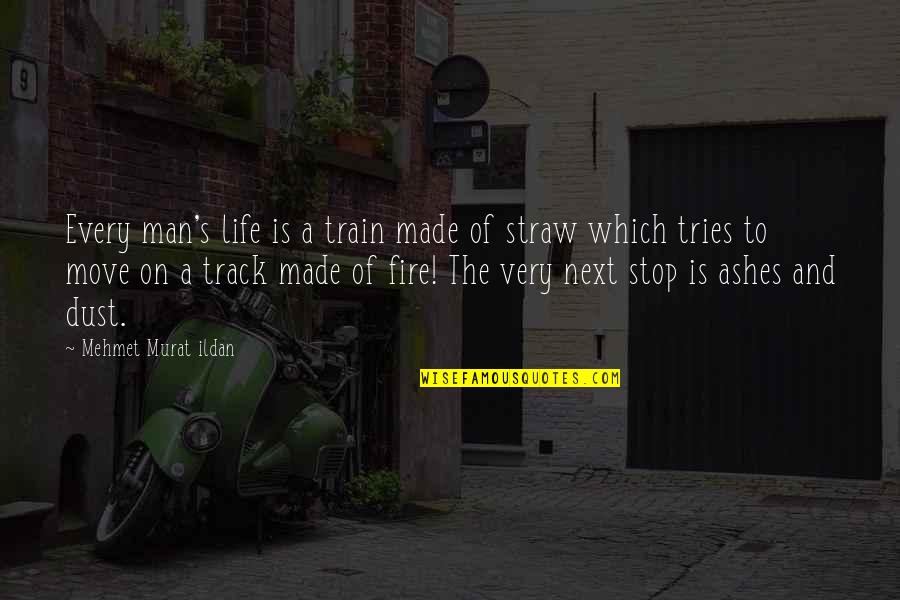 Dust's Quotes By Mehmet Murat Ildan: Every man's life is a train made of