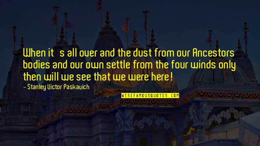 Dust's Quotes By Stanley Victor Paskavich: When it's all over and the dust from