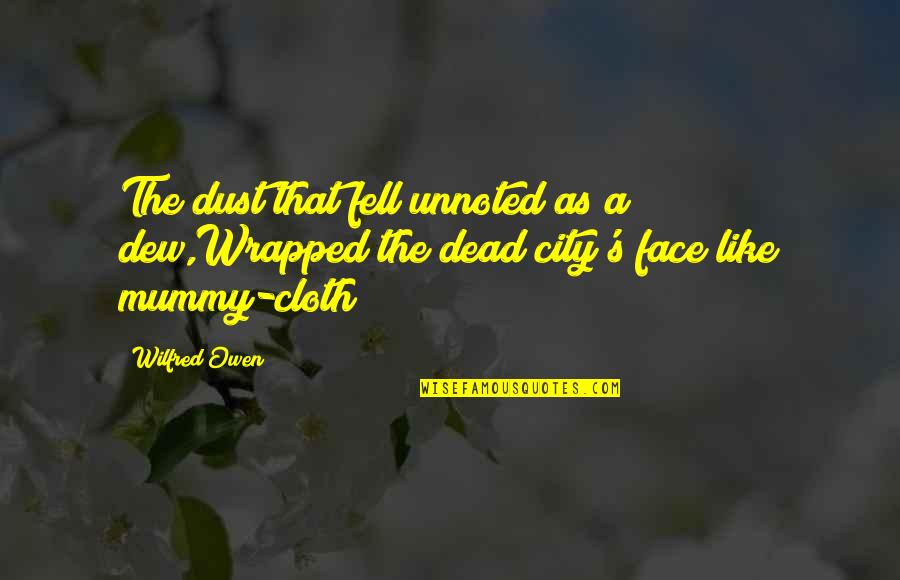 Dust's Quotes By Wilfred Owen: The dust that fell unnoted as a dew,Wrapped