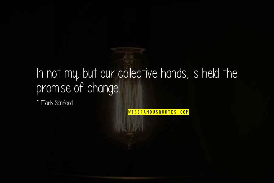 Dustspongeswap Quotes By Mark Sanford: In not my, but our collective hands, is