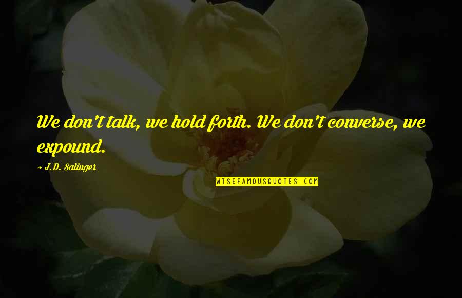 Dustups Quotes By J.D. Salinger: We don't talk, we hold forth. We don't Dustups Quotes By J.D. Salinger: We don't talk, we hold forth. We don't