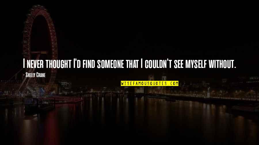 Dustups Quotes By Shelly Crane: I never thought I'd find someone that I