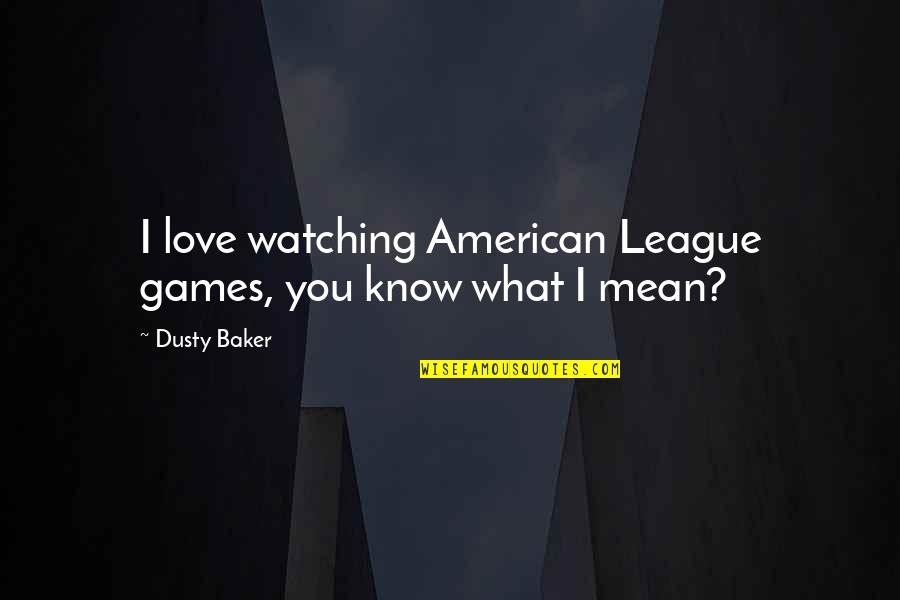 Dusty Baker Quotes By Dusty Baker: I love watching American League games, you know
