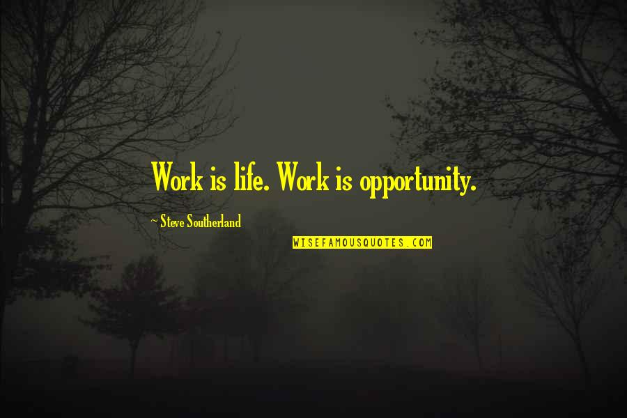 Dusty Crum Quotes By Steve Southerland: Work is life. Work is opportunity. Dusty Crum Quotes By Steve Southerland: Work is life. Work is opportunity.