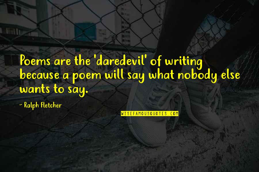 Dusty Moh Quotes By Ralph Fletcher: Poems are the 'daredevil' of writing because a