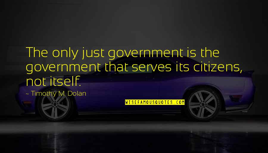 Dusty Moh Quotes By Timothy M. Dolan: The only just government is the government that