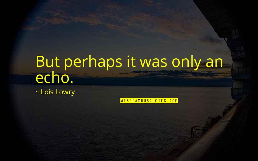 Dusty Muffin Quotes By Lois Lowry: But perhaps it was only an echo. Dusty Muffin Quotes By Lois Lowry: But perhaps it was only an echo.