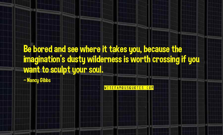 Dusty Quotes By Nancy Gibbs: Be bored and see where it takes you, Dusty Quotes By Nancy Gibbs: Be bored and see where it takes you,