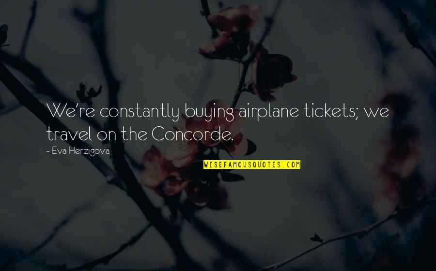 Dusty Recesses Quotes By Eva Herzigova: We're constantly buying airplane tickets; we travel on