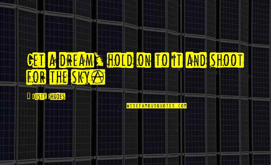 Dusty Rhodes Quotes By Dusty Rhodes: Get a dream, hold on to it and