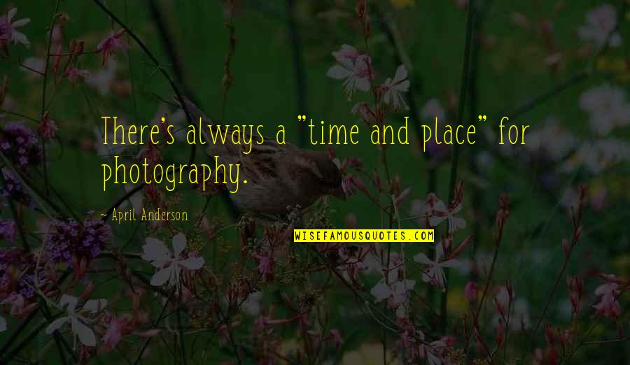 Dusty Weather Quotes By April Anderson: There's always a "time and place" for photography. Dusty Weather Quotes By April Anderson: There's always a "time and place" for photography.