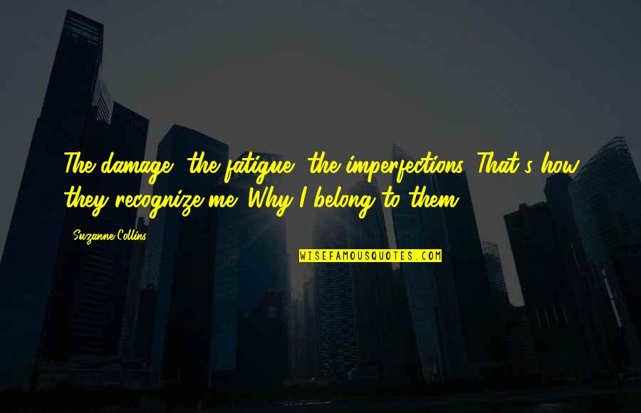 Dustyn Gobler Quotes By Suzanne Collins: The damage, the fatigue, the imperfections. That's how Dustyn Gobler Quotes By Suzanne Collins: The damage, the fatigue, the imperfections. That's how