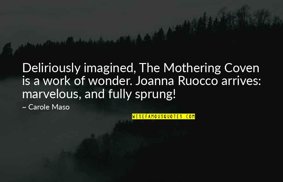 Dustyn Hunt Quotes By Carole Maso: Deliriously imagined, The Mothering Coven is a work