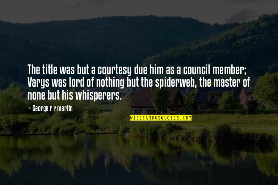 Dustyn Hunt Quotes By George R R Martin: The title was but a courtesy due him