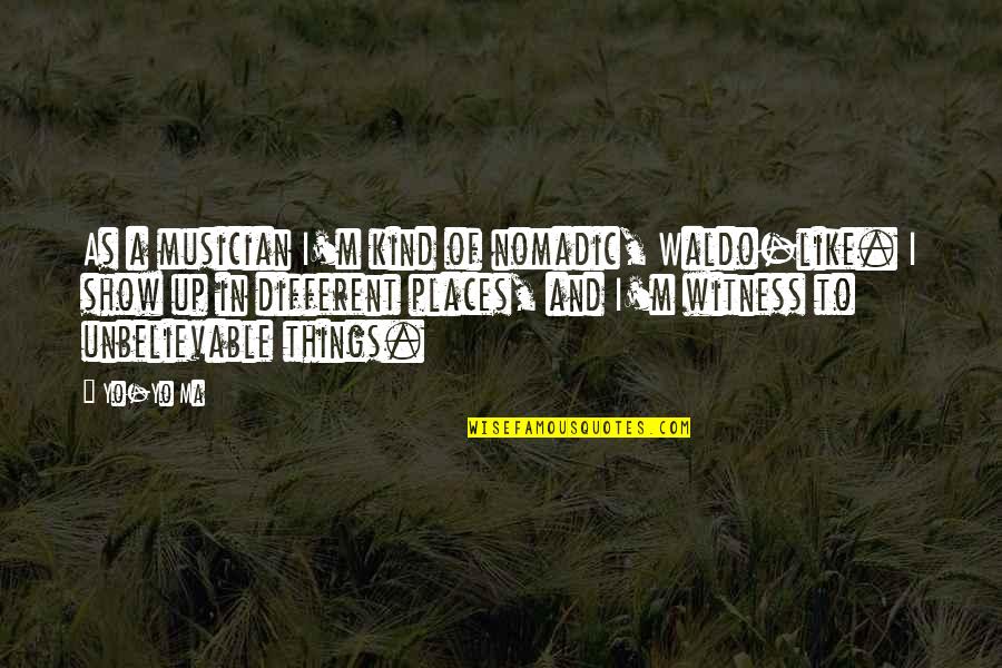 Dustyn Williams Quotes By Yo-Yo Ma: As a musician I'm kind of nomadic, Waldo-like.