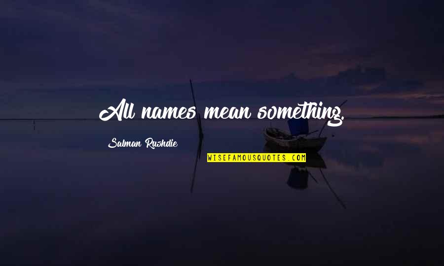 Dusumea Quotes By Salman Rushdie: All names mean something. Dusumea Quotes By Salman Rushdie: All names mean something.