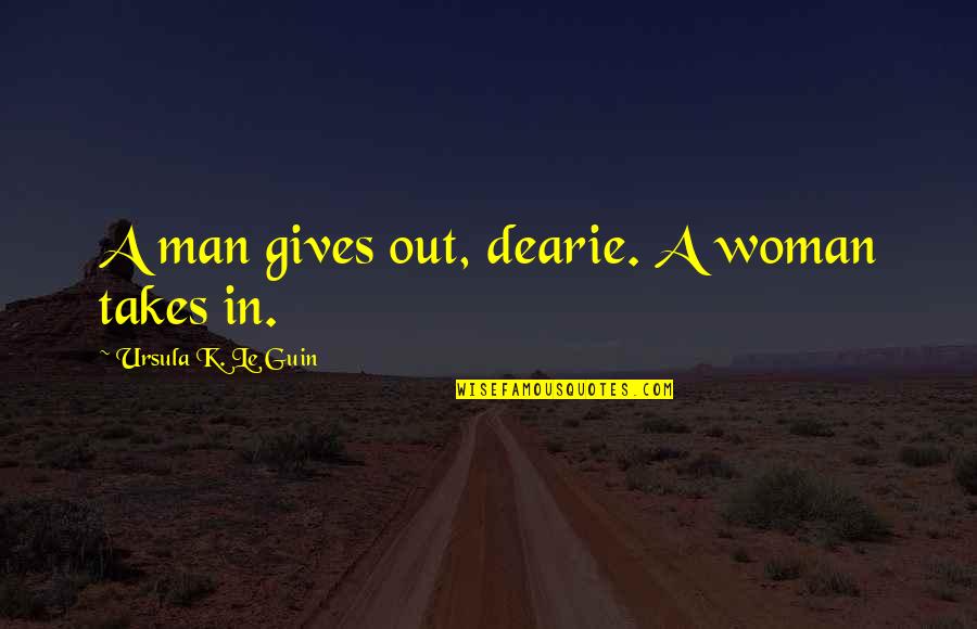 Dusun Bonda Quotes By Ursula K. Le Guin: A man gives out, dearie. A woman takes Dusun Bonda Quotes By Ursula K. Le Guin: A man gives out, dearie. A woman takes