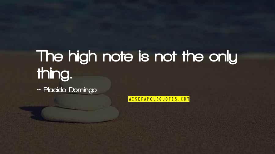 Dusun Eco Quotes By Placido Domingo: The high note is not the only thing.