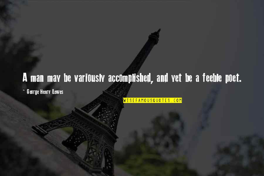 Dusz N Kft Quotes By George Henry Lewes: A man may be variously accomplished, and yet Dusz N Kft Quotes By George Henry Lewes: A man may be variously accomplished, and yet