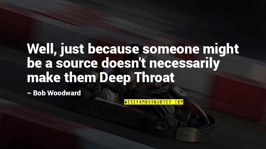 Duszynski Associates Quotes By Bob Woodward: Well, just because someone might be a source Duszynski Associates Quotes By Bob Woodward: Well, just because someone might be a source