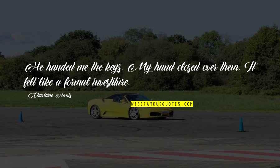Duszynski Associates Quotes By Charlaine Harris: He handed me the keys. My hand closed Duszynski Associates Quotes By Charlaine Harris: He handed me the keys. My hand closed