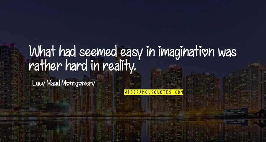 Duszynski Associates Quotes By Lucy Maud Montgomery: What had seemed easy in imagination was rather