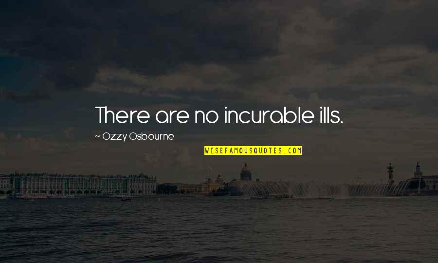 Duszynski Quotes By Ozzy Osbourne: There are no incurable ills.