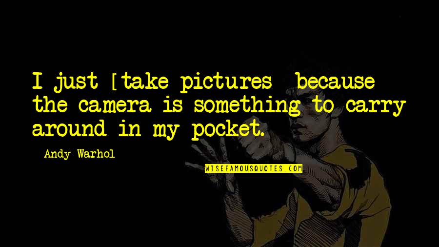 Dutch Courage Quotes By Andy Warhol: I just [take pictures] because the camera is