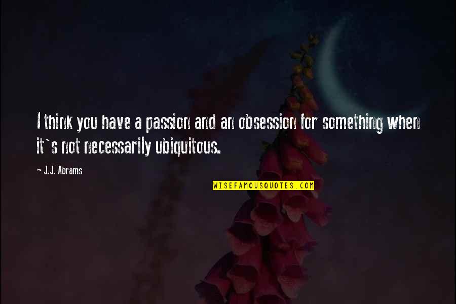 Dutch Courage Quotes By J.J. Abrams: I think you have a passion and an