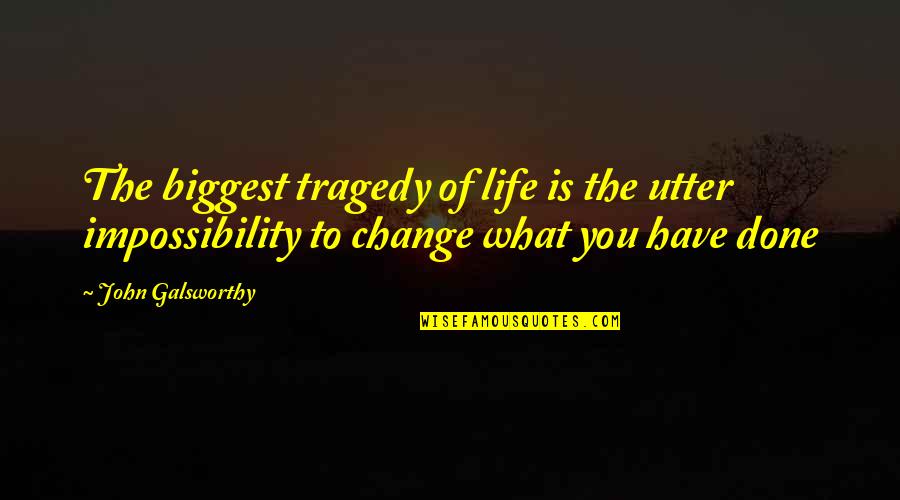 Dutch Courage Quotes By John Galsworthy: The biggest tragedy of life is the utter